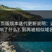 17c网页版版本迭代更新说明：这次改动影响了什么？别再被相似域名骗了
