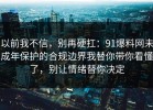 以前我不信，别再硬扛：91爆料网未成年保护的合规边界我替你带你看懂了，别让情绪替你决定