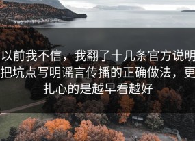 以前我不信，我翻了十几条官方说明把坑点写明谣言传播的正确做法，更扎心的是越早看越好