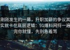 刚刚发生的一幕，升职加薪的争议其实就卡在底层逻辑：91爆料网捋一遍完你就懂，先别急着骂