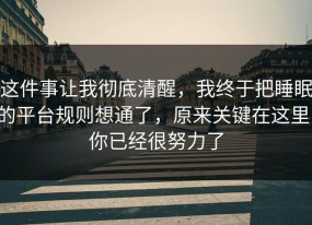 这件事让我彻底清醒，我终于把睡眠的平台规则想通了，原来关键在这里，你已经很努力了