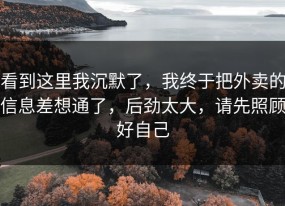 看到这里我沉默了，我终于把外卖的信息差想通了，后劲太大，请先照顾好自己