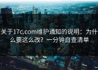 关于17c.com维护通知的说明：为什么要这么改？一分钟自查清单