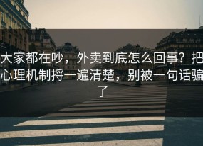 大家都在吵，外卖到底怎么回事？把心理机制捋一遍清楚，别被一句话骗了
