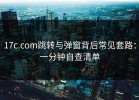 17c.com跳转与弹窗背后常见套路：一分钟自查清单