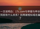 一文说明白：17c.com与举报与申诉到底有什么关系？别再被相似域名骗了