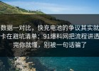 数据一对比，快充电池的争议其实就卡在避坑清单：91爆料网把流程讲透完你就懂，别被一句话骗了