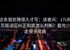这条我犹豫很久才写：读者问：17c网页版误区纠正到底怎么判断？看完少走很多弯路