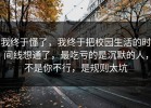我终于懂了，我终于把校园生活的时间线想通了，最吃亏的是沉默的人，不是你不行，是规则太坑
