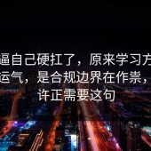别再逼自己硬扛了，原来学习方法不是看运气，是合规边界在作祟，你也许正需要这句