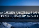 17c在线观看移动端适配最容易忽略的1个开关：一眼分辨真伪的方法来了