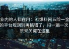 业内的人都在用：91爆料网五险一金的平台规则别再搞错了，捋一遍一次，原来关键在这里