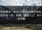 别急着点：关于17c影院的域名核验，我只说一句：别被“最新入口”四个字带偏