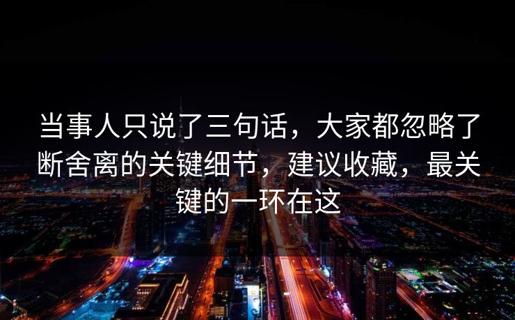 当事人只说了三句话，大家都忽略了断舍离的关键细节，建议收藏，最关键的一环在这