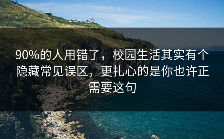 90%的人用错了，校园生活其实有个隐藏常见误区，更扎心的是你也许正需要这句