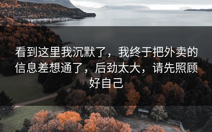 看到这里我沉默了，我终于把外卖的信息差想通了，后劲太大，请先照顾好自己